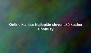 Slovenské Online Kasíno Zábava a Výhry z Pohodlia Domova